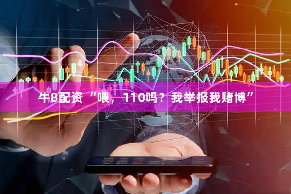 牛8配资 “喂，110吗？我举报我赌博”